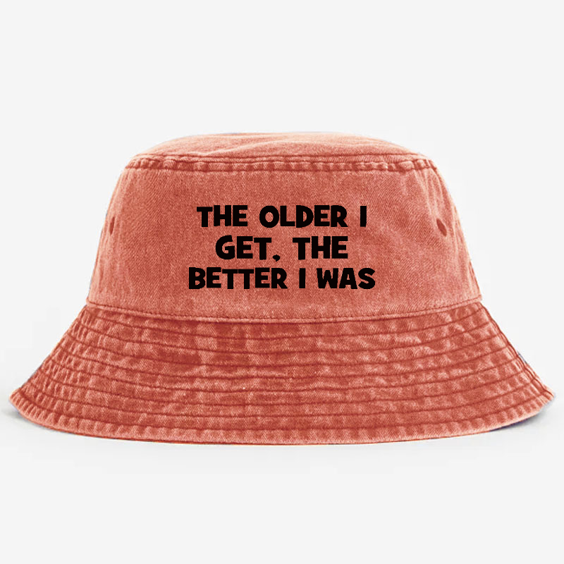 The Older I Get The Better I Was Funny Old Saying Bucket Hat