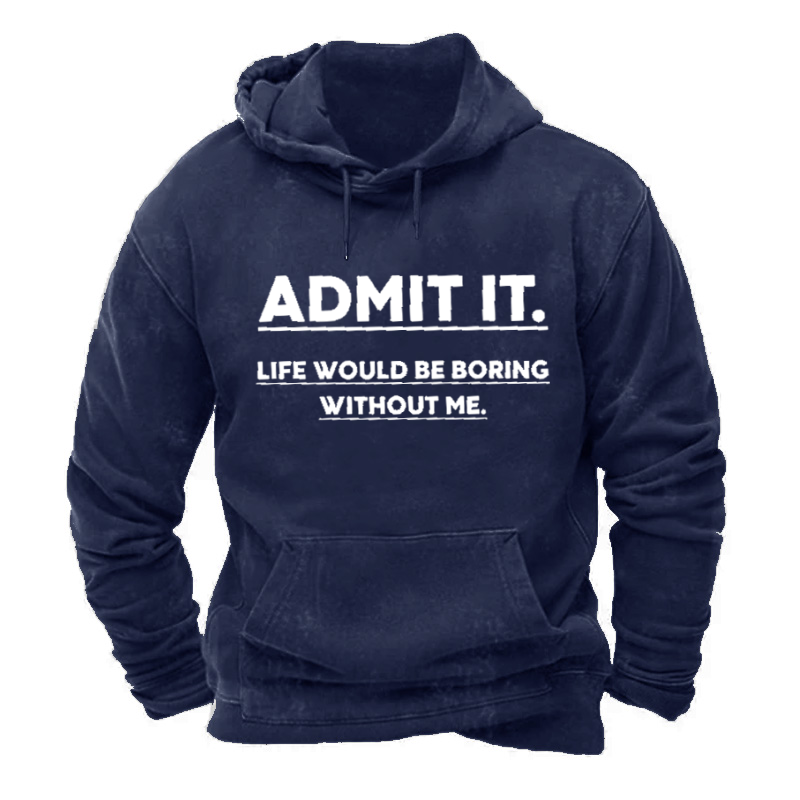 Admit It.Life Would Be Boring Without Me Hoodie
