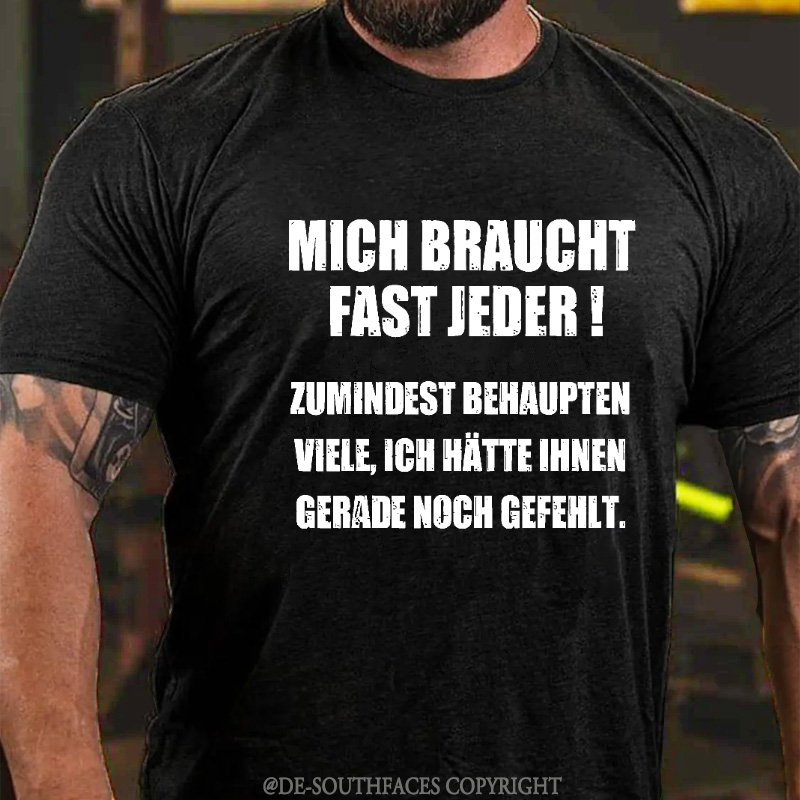 Mich Braucht Fast Jeder Zumindest Behaupten Viele Ich Hätte Ihnen Gerade Noch Gefehlt  T-Shirt