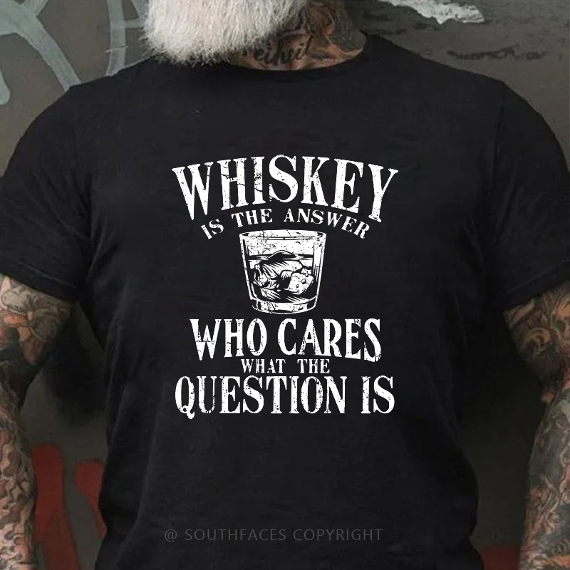 Whiskey Is The Answer Who Cares The Question Is Funny Print Men's T-shirt