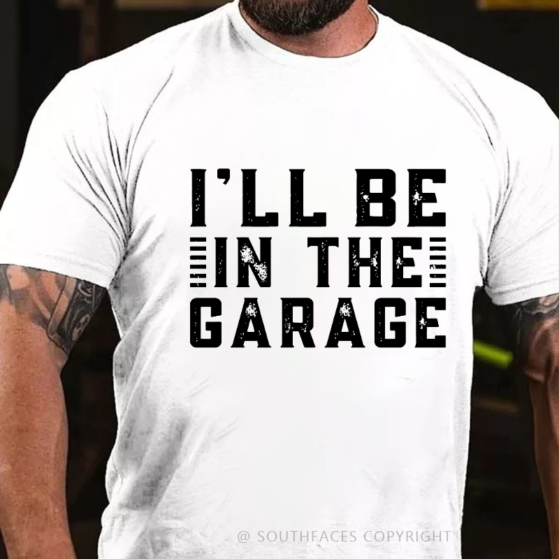 I'll Be In The Garage T-shirt