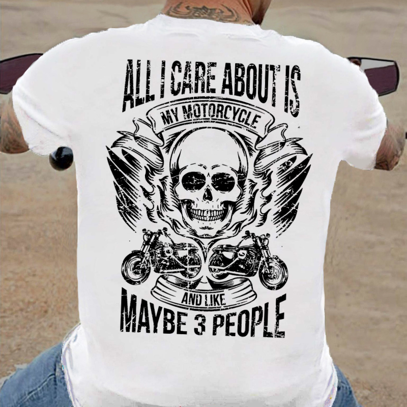 All I Care About Is My Motorcycle And Like Maybe 3 People T-shirt