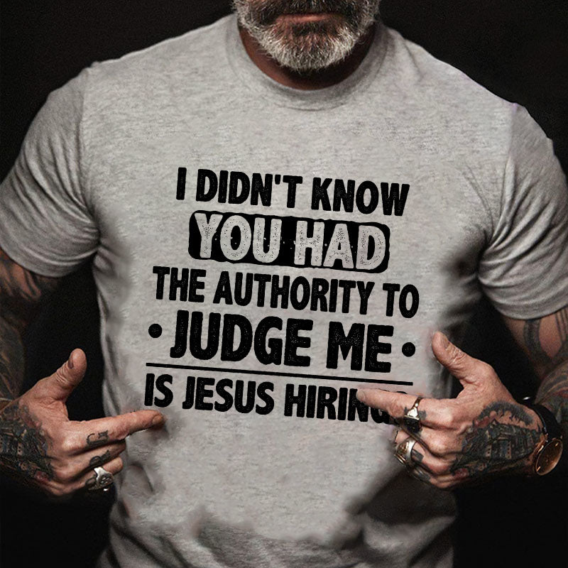 I Didn't Know You Had The Authority To Judge Me Is Jesus Hiring Sarcastic Men's T-shirt