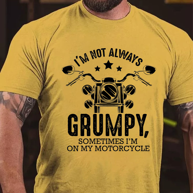 I'm Not Always Grumpy, Sometimes I'm On My Motorcycle Funny T-shirt