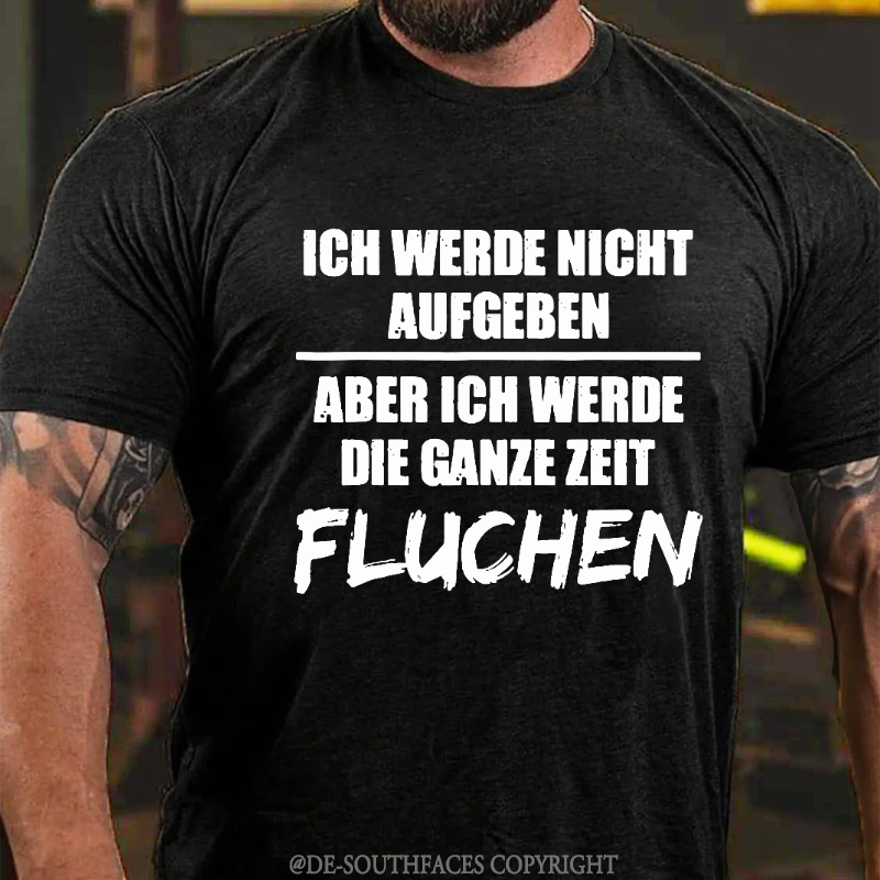 Ich Werde Nicht Aufgeben Aber Ich Werde Die Ganze Zeit Fluchen T-Shirt