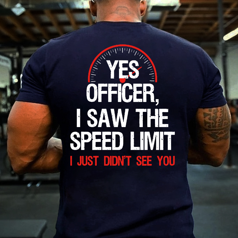 Yes Officer I Saw The Speed Limit I Just Didn't See You T-shirt