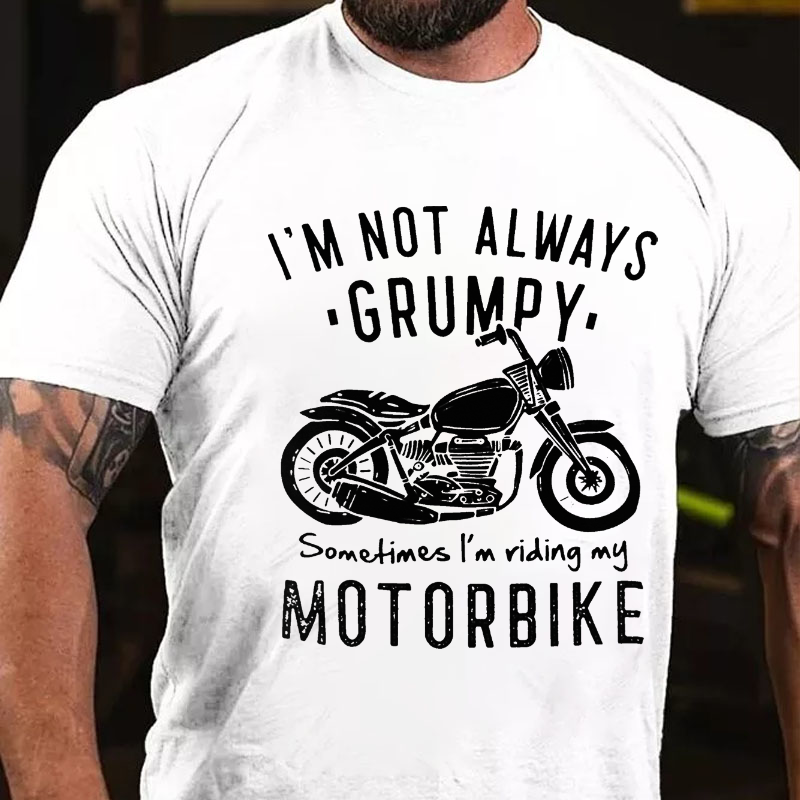 I'm Not Always Grumpy Sometimes I'm Riding My Motorbike T-shirt