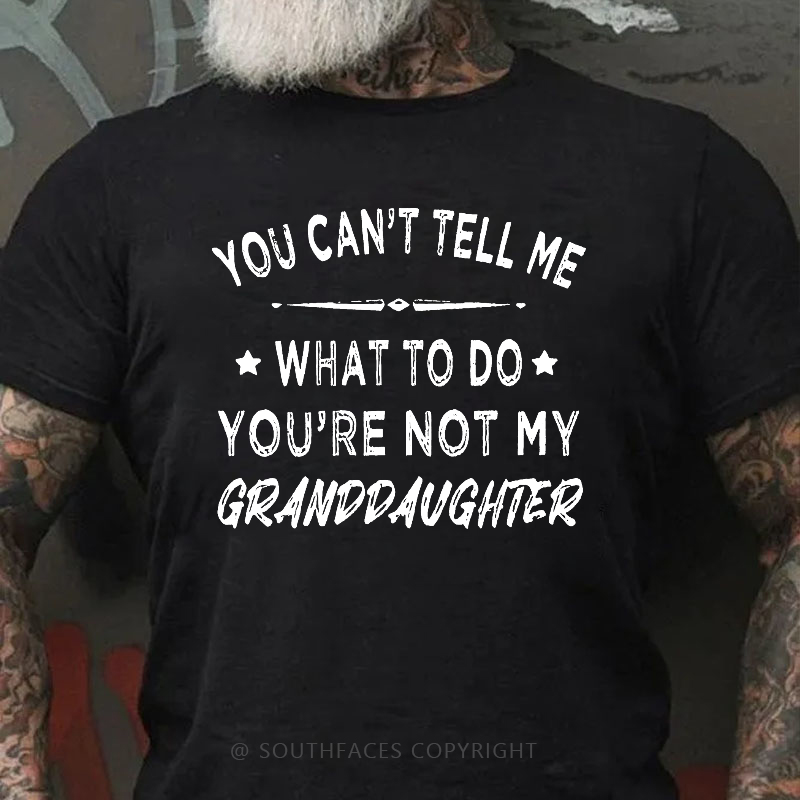 You Can't Tell Me What To Do You Are Not My Granddaughter Men's T-shirt