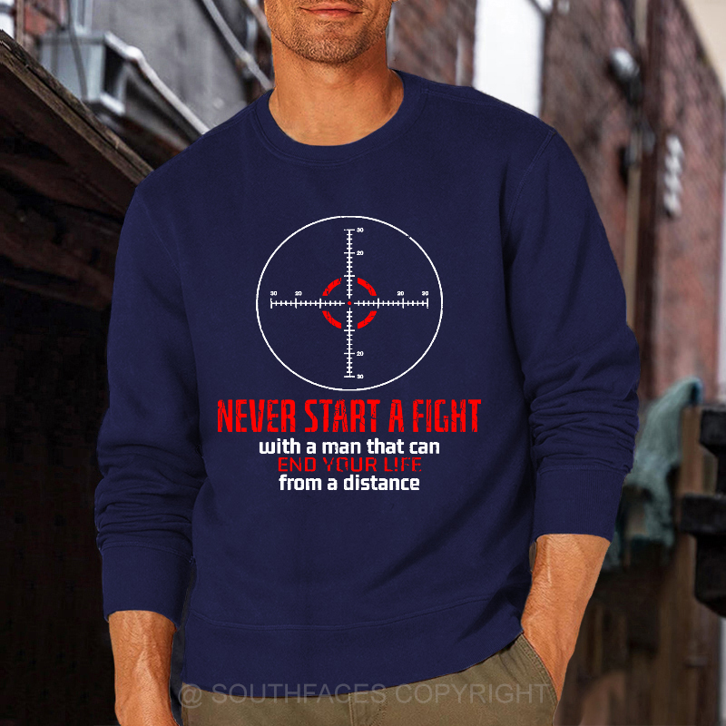 Never Start A Fight With A Man That Can End Your Life From A Distance Sweatshirt