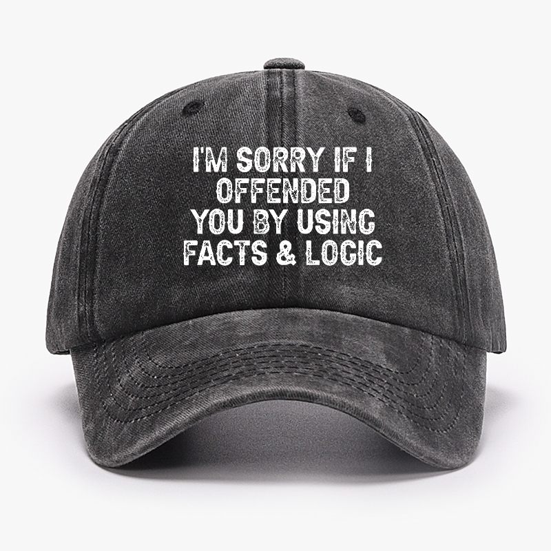 I'm Sorry If I Offended You By Using Facts and Logic Funny Hat