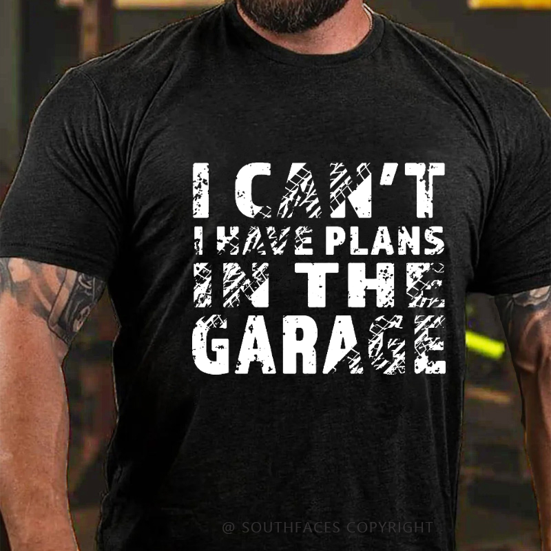 I Can't I Have Plans In The Garage T-shirt