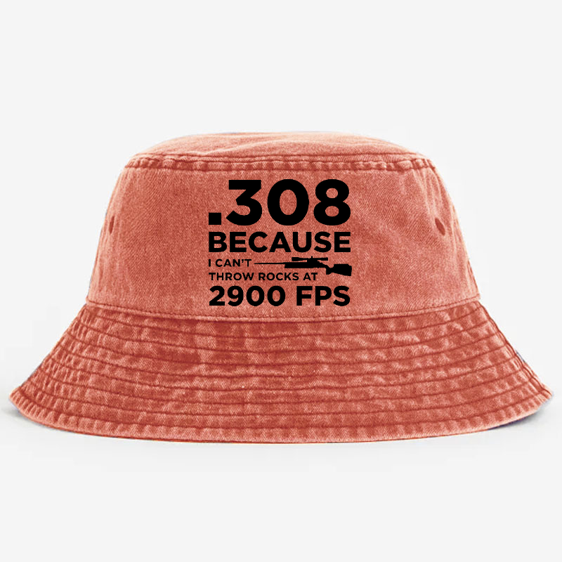 .308 Because I Can't Throw Rocks At 2900 Fps Bucket Hat