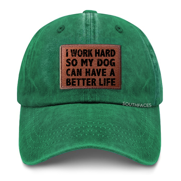I Work Hard So My Dog Can Have A Better Life Leather Patch Cap