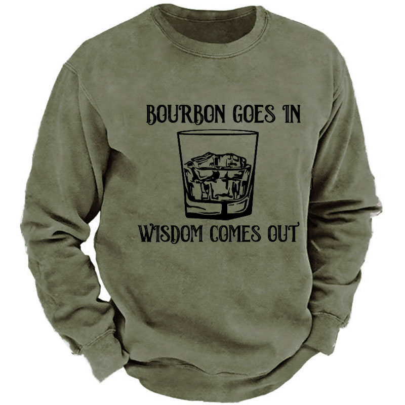 Bourbon Goes In Wisdom Comes Out Sweatshirt