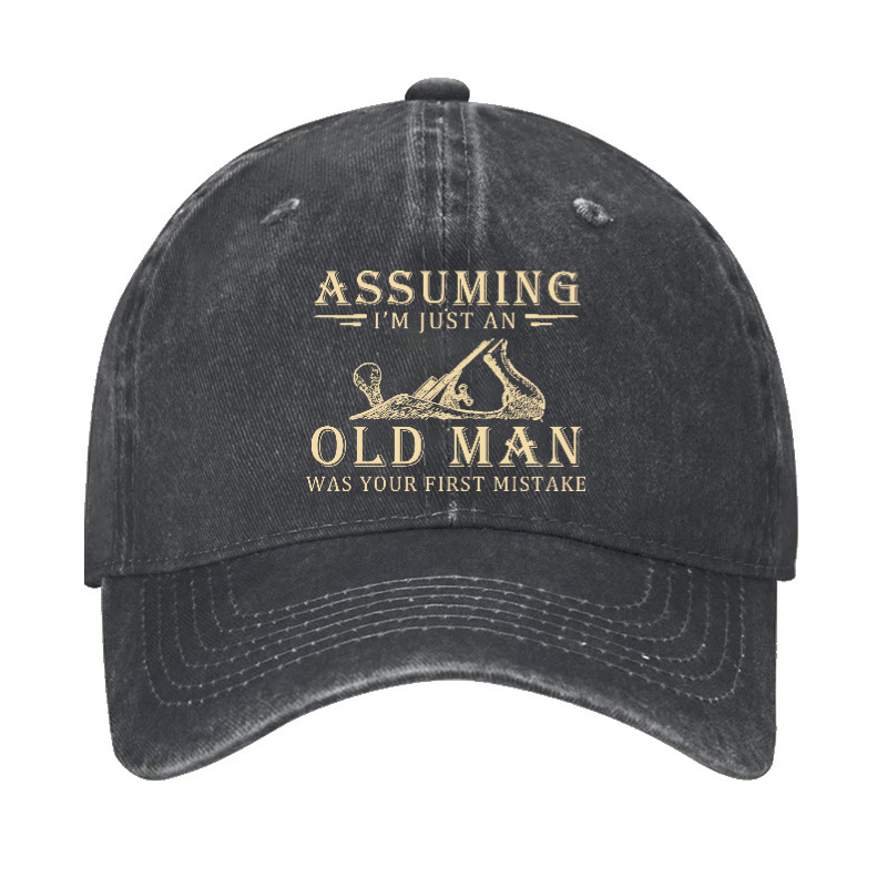 Assuming I'm Just An Old Man Was Your First Mistake Hat