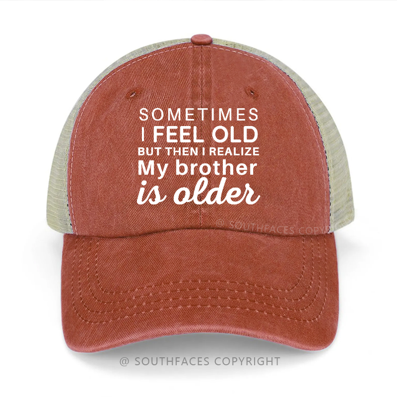 Sometimes I Feel Old But Then I Realize My Brother Is Older Trucker Cap