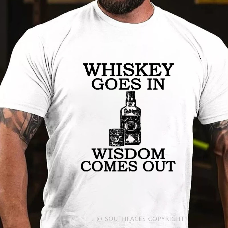 Whiskey Goes In Wisdom Comes Out T-shirt