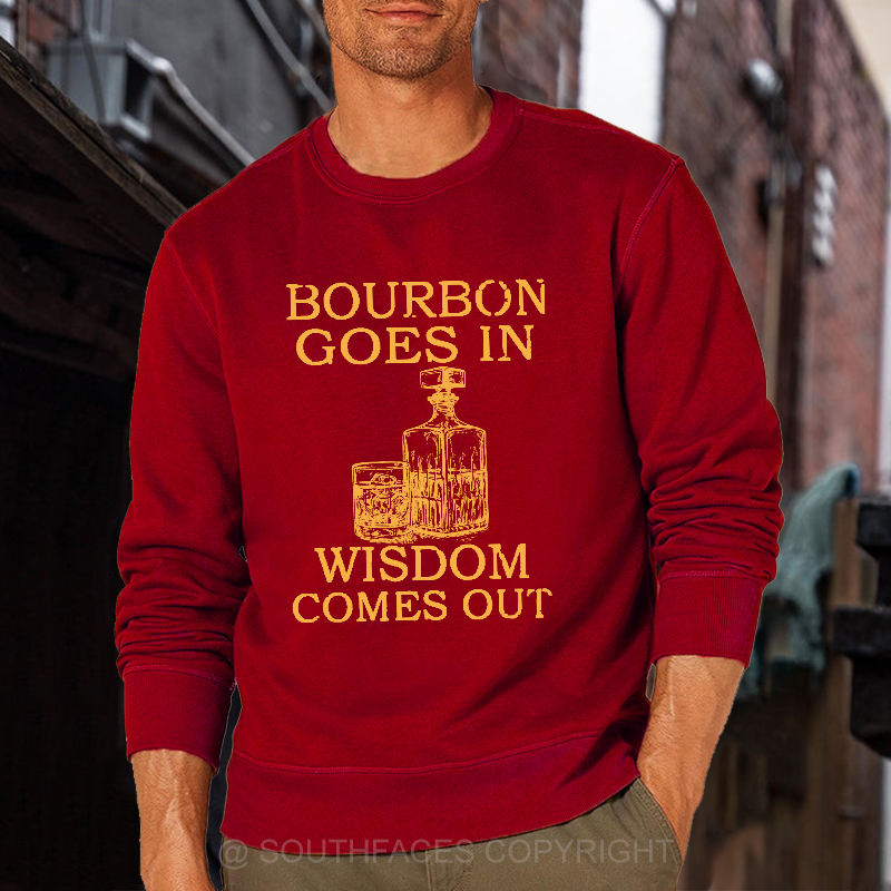 Bourbon Goes In Wisdom Comes Out Sweatshirt