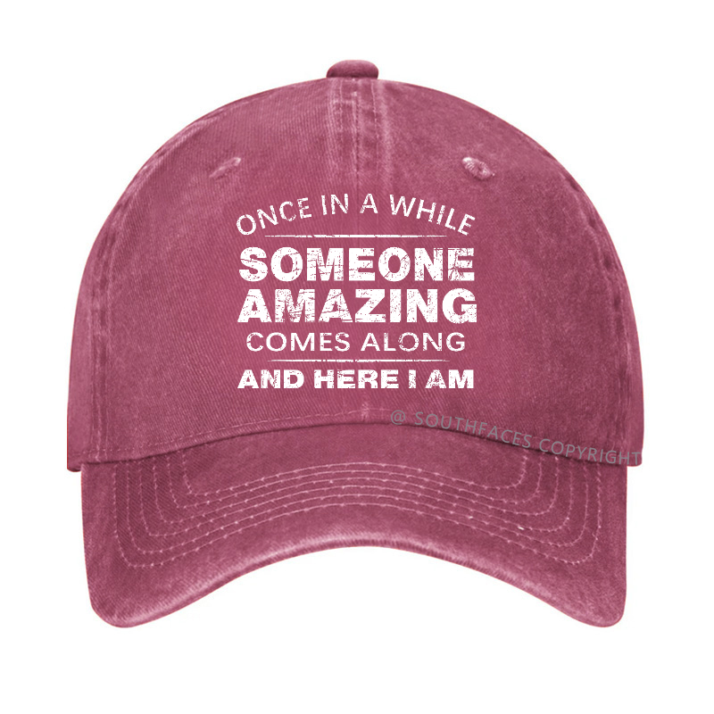 Once In A While Someone Amazing Comes Along And Here I Am Hat