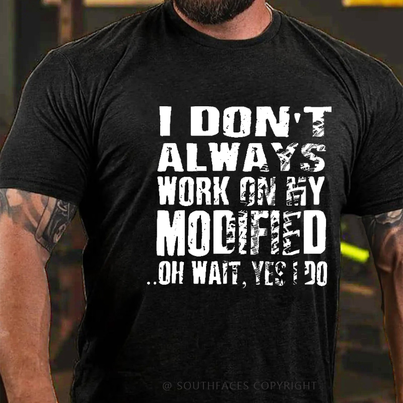 I Don't Always Work On My Modified Oh Wait Yes Do Funny Men's T-shirt