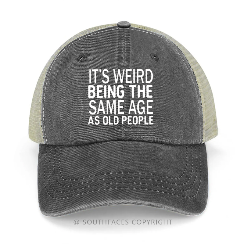 It's Weird Being The Same Age As Old People Funny Trucker Cap