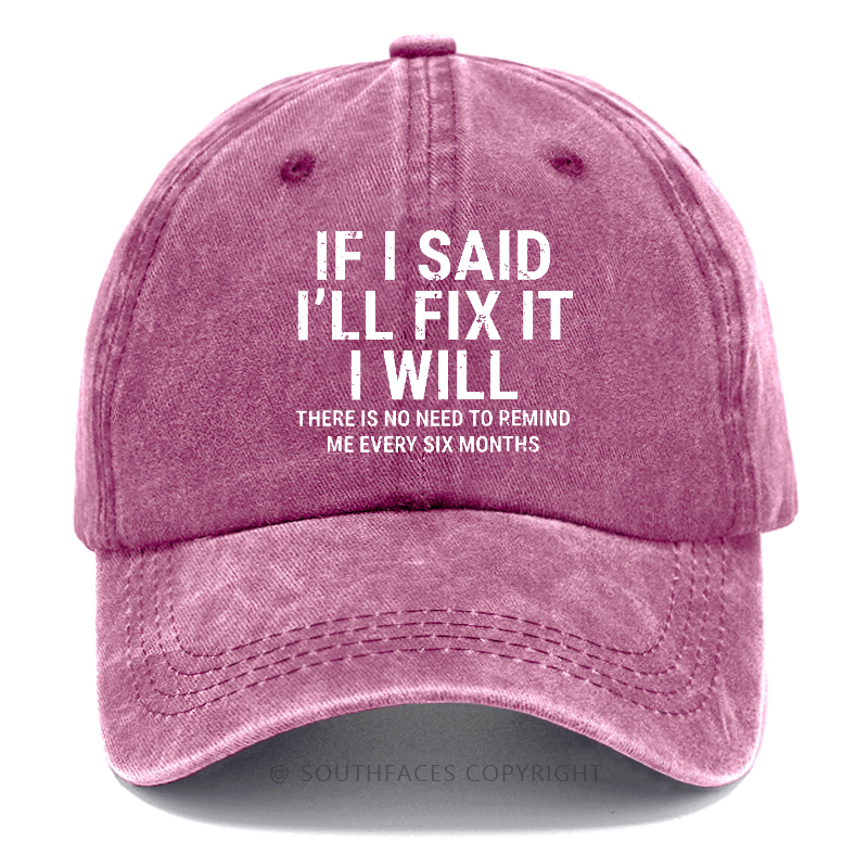 If I Said I'll Fix It I Will There Is No Need To Remind Me Every Six Months Hat