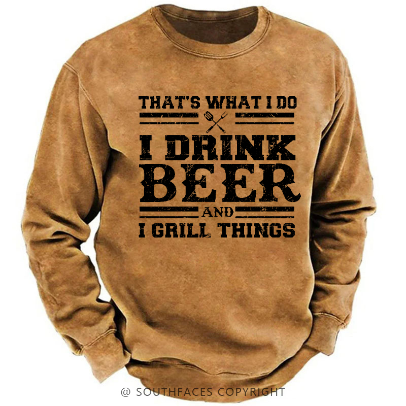 That's What I Do I Drink Beer And I Grill Things Funny Gift Sweatshirt