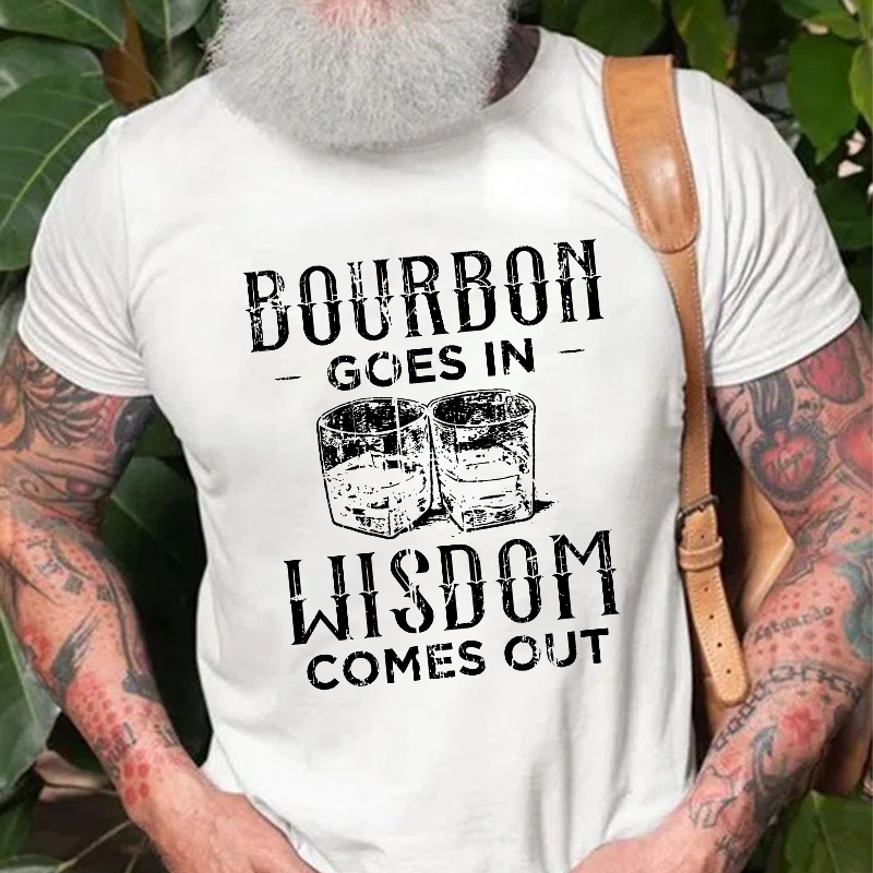 Bourbon Goes In Wisdom Comes Out Funny Sarcastic Drunk T-shirt