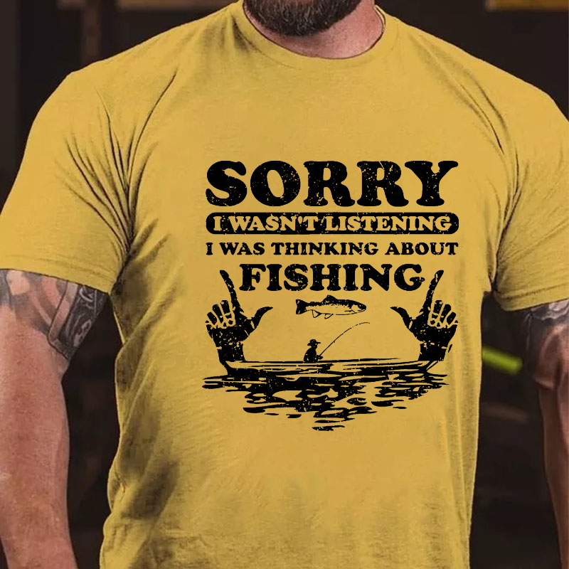 Sorry Wasn't Listening I Was Thinking About Fishing T-shirt