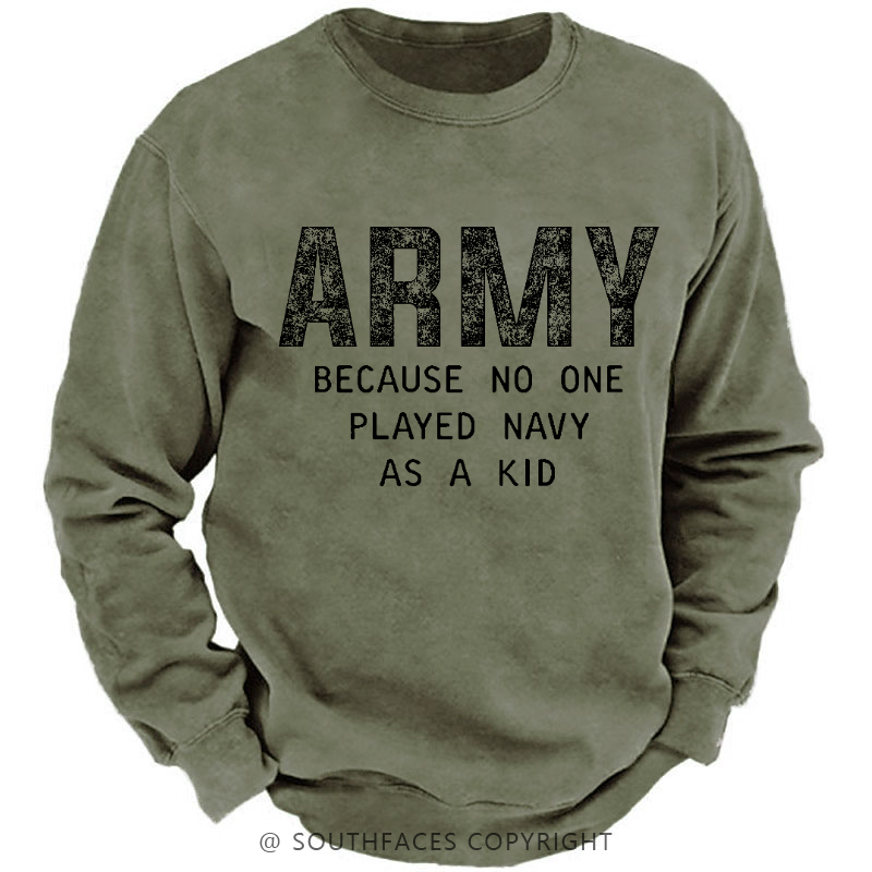 Army Because No One Played Navy As A Kid Funny Sarcastic Veteran Sweatshirt