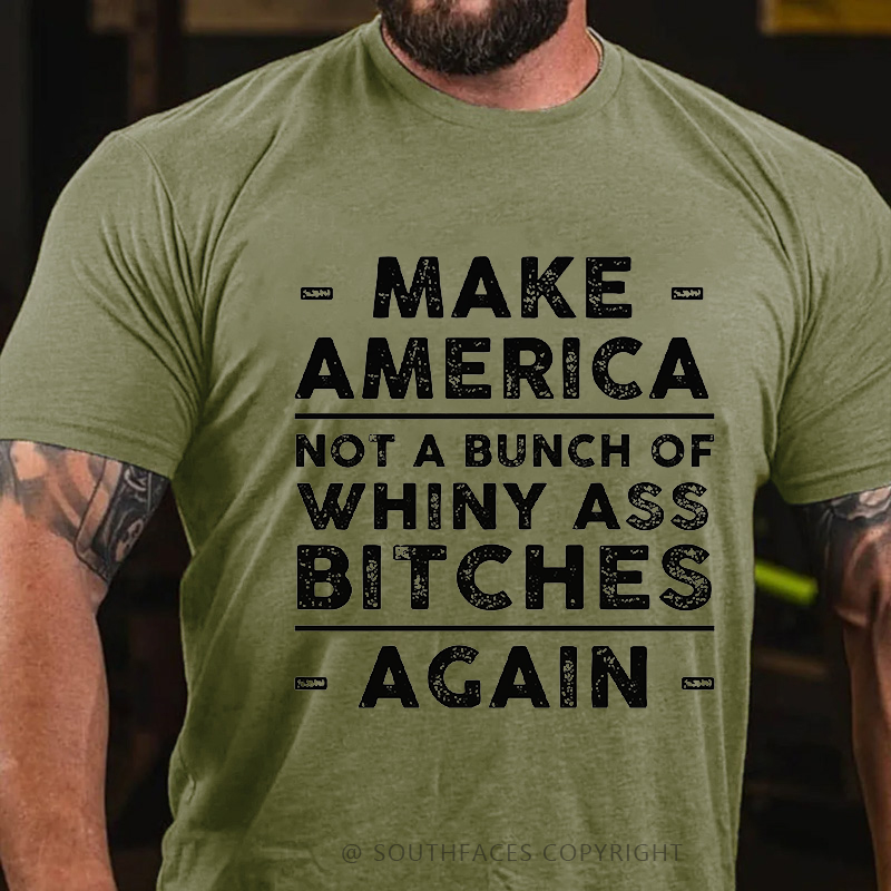 Make America Not A Bunch Of Whiny Ass Bitches Again T-shirt
