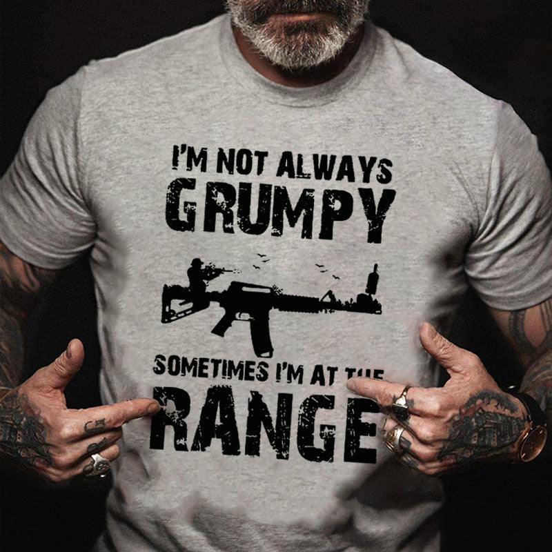 I'm Not Always Grumpy Sometimes I'm At The Range Funny Guns Print T-shirt