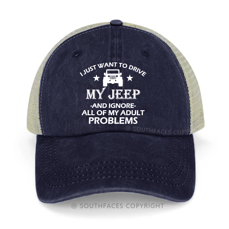 I Just What To Drive My Jeep And Ignore All Of My Adult Problems Trucker Cap