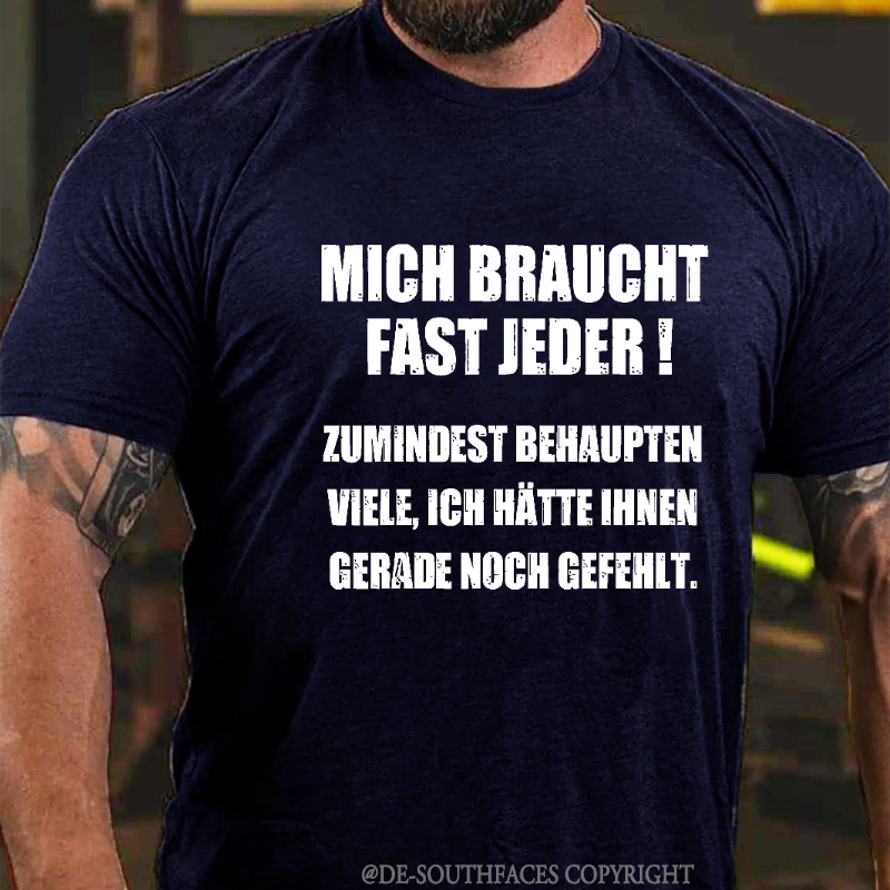 Mich Braucht Fast Jeder Zumindest Behaupten Viele Ich Hätte Ihnen Gerade Noch Gefehlt  T-Shirt