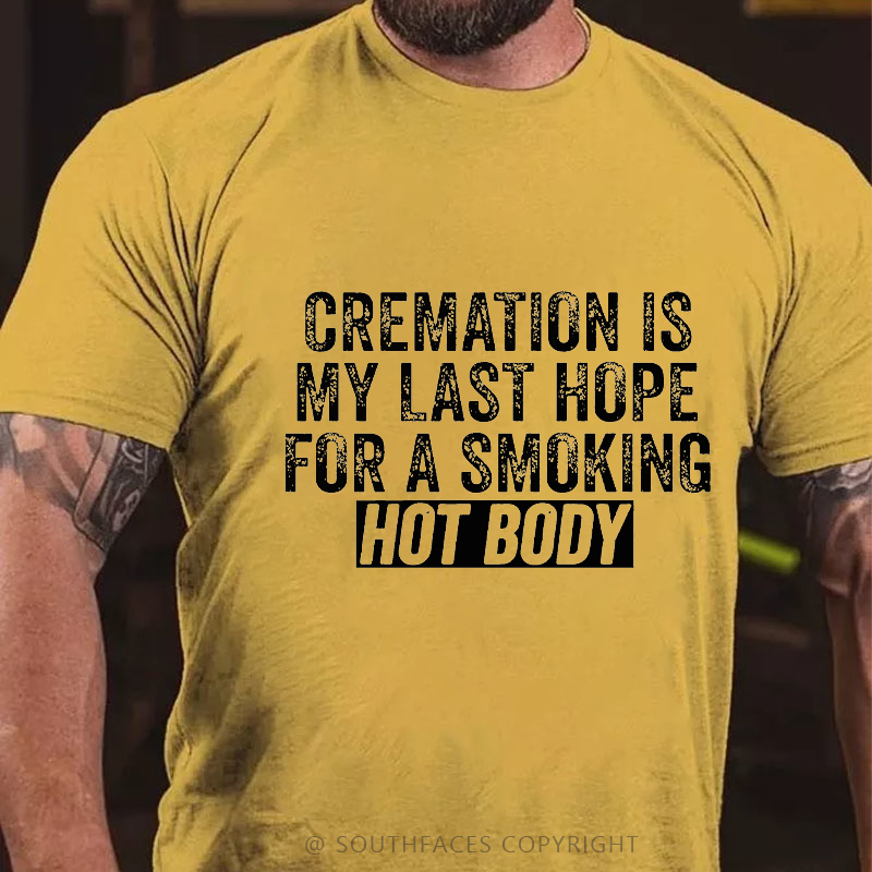 Cremation Is My Last Hope For A Smoking Hot Body T-shirt