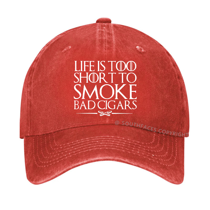 Life Is Too Short To Smoke Bad Cigars Hat