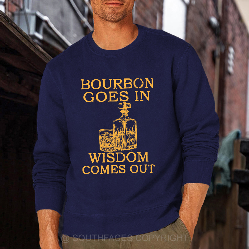 Bourbon Goes In Wisdom Comes Out Sweatshirt