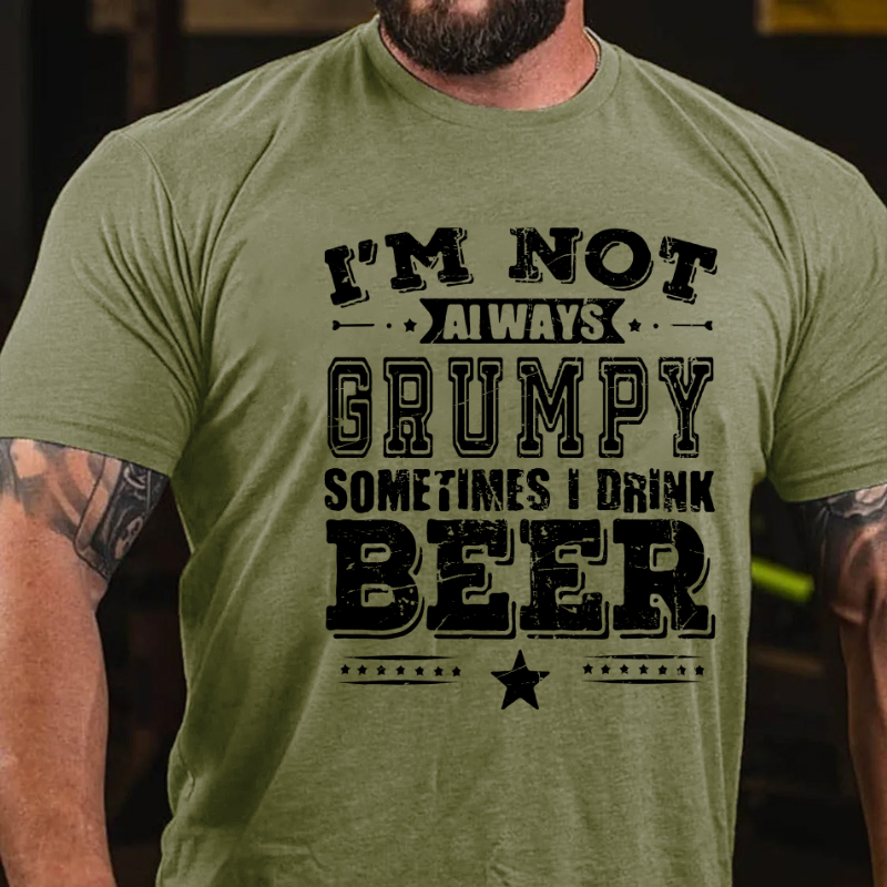 I'm Not Always Grumpy Sometimes I Drink Beer T-shirt
