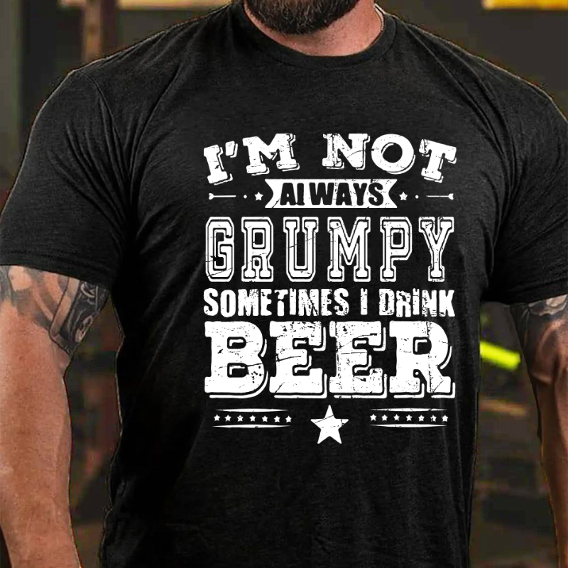 I'm Not Always Grumpy Sometimes I Drink Beer T-shirt
