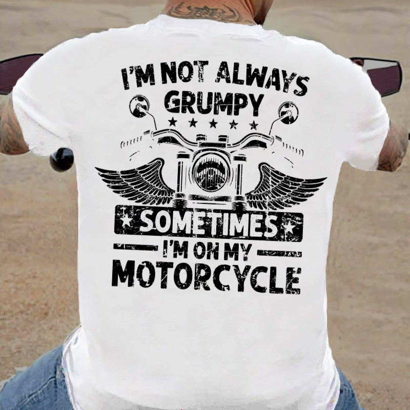I'm Not Always Grumpy Sometimes I'm On My Motorcycle T-shirt