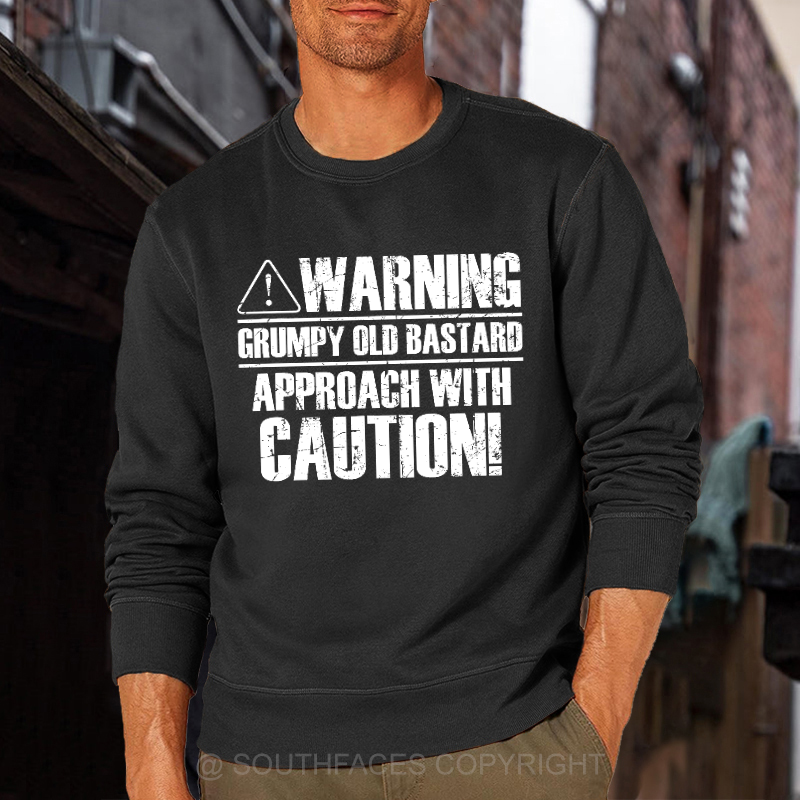 Warning Grumpy Old Bastard Approach With Caution Sweatshirt