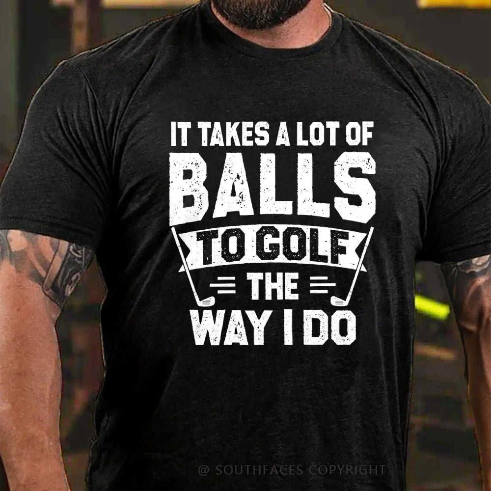 It Takes A Lot Of Balls To Golf The Why I Do T-shirt