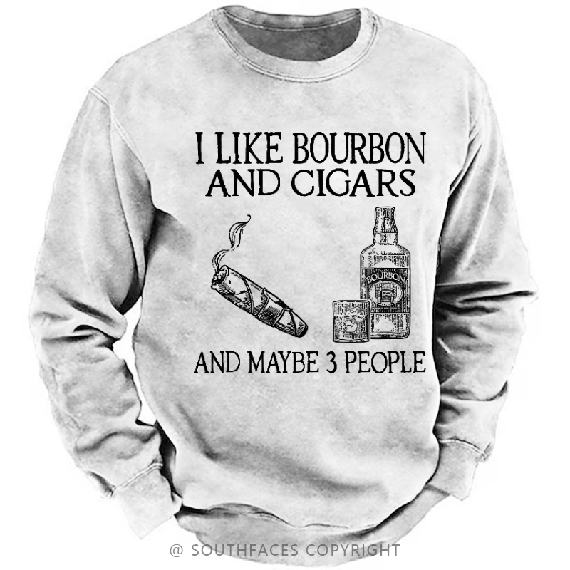 I Like Bourbon And Cigars And Maybe 3 People Funny Sweatshirt