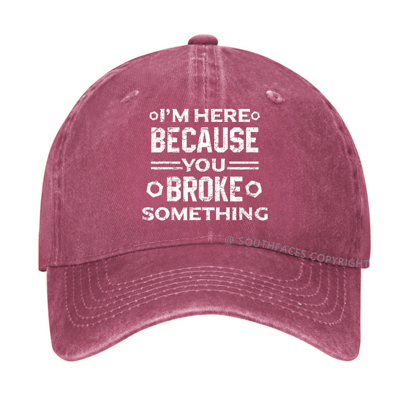 I'm Here Because You Broke Something Funny Hat