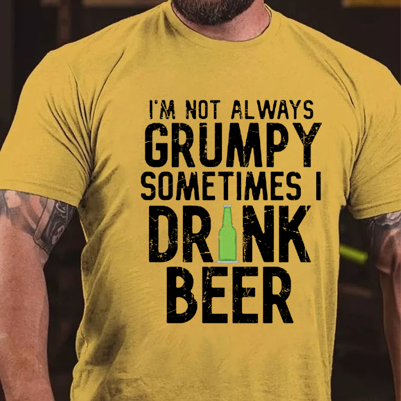 I'm Not Always Grumpy Sometimes I Drink Beer T-shirt