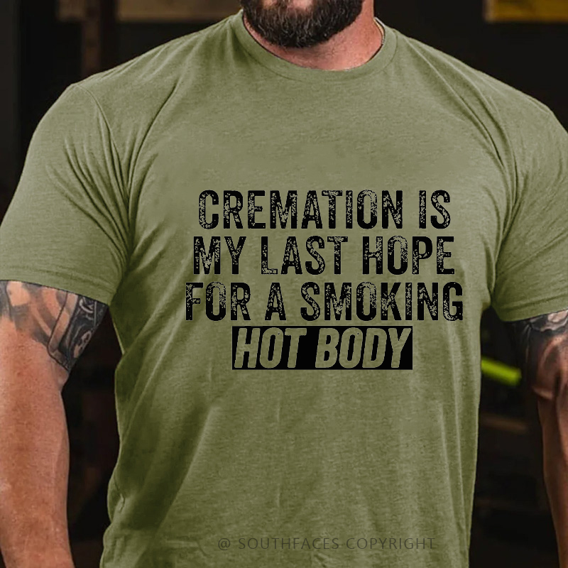 Cremation Is My Last Hope For A Smoking Hot Body T-shirt