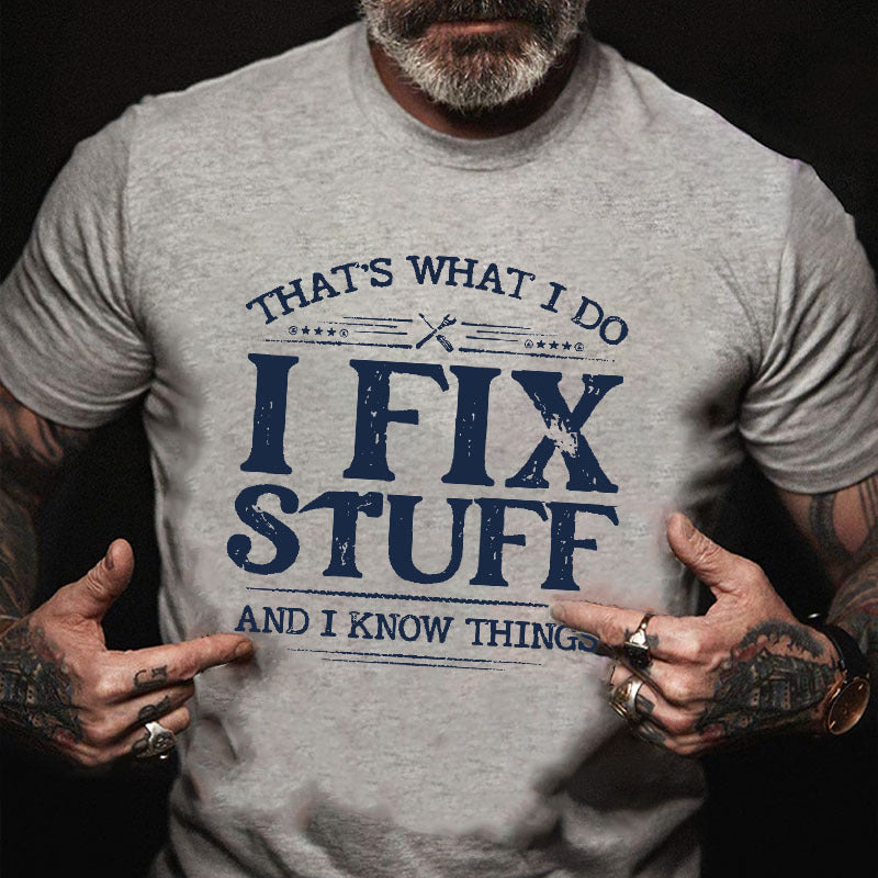 That's What I Do I Fix Stuff And I Know Things T-shirt