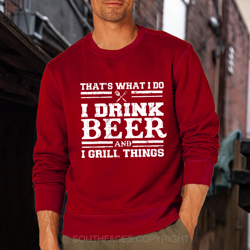 That's What I Do I Drink Beer And I Grill Things Funny Gift Sweatshirt