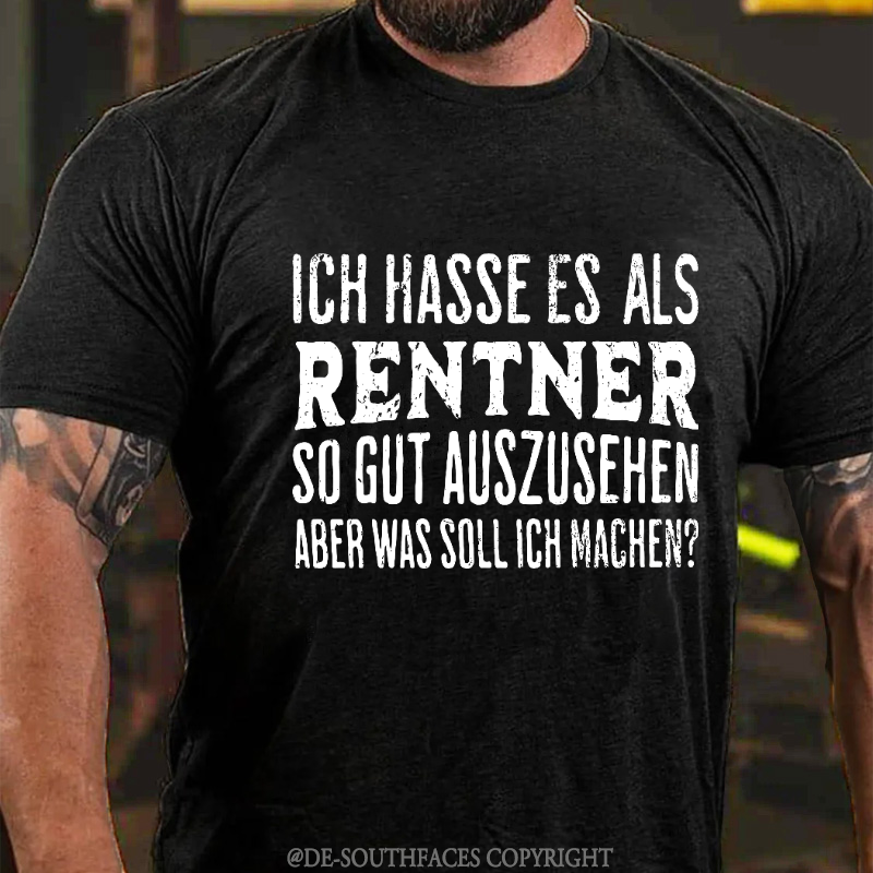 Ich Hasse Es Als Rentner So Gut Auszusehen, Aber Was Soll Ich Machen T-Shirt