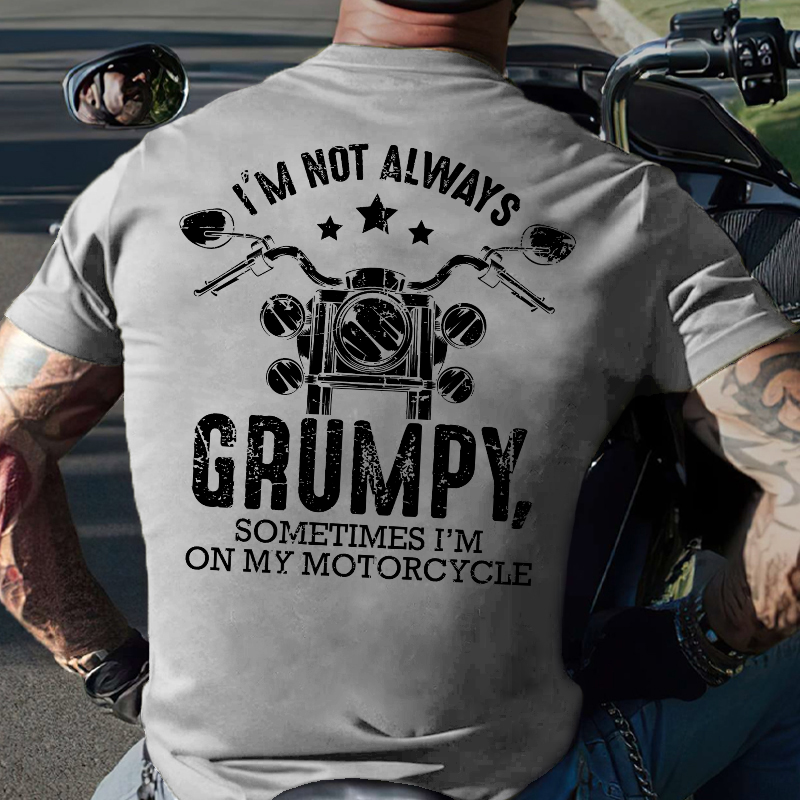 I'm Not Always Grumpy Sometimes I'm On My Motorcycle T-shirt